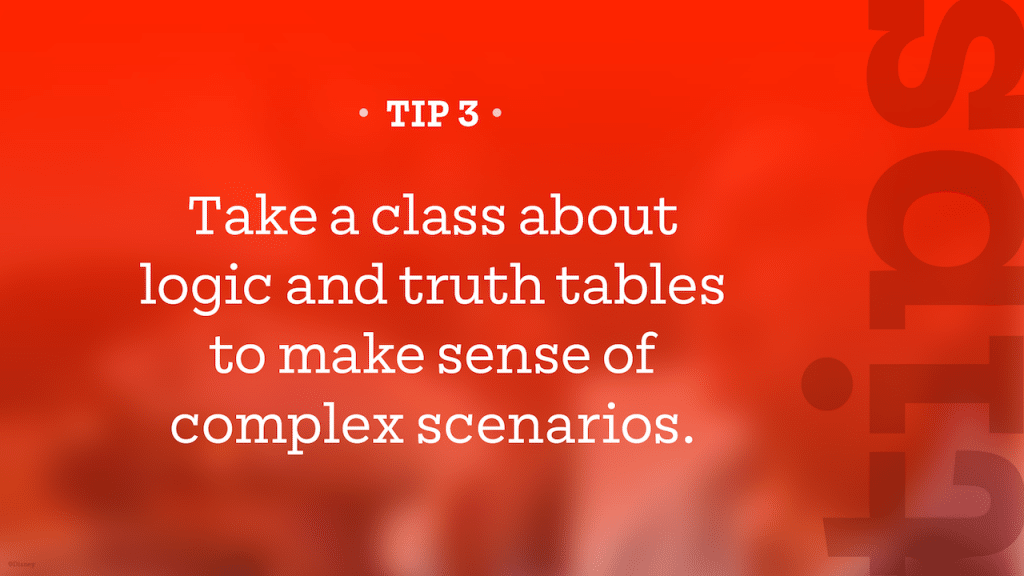 Tip – Take a class about logic and truth tables to make sense of complex scenarios