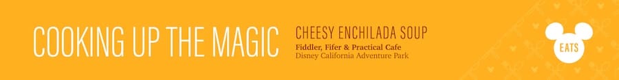 Cheesy Enchilada Soup from Fiddler Fifer Practical Cafe at Disney California Adventure Park